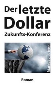 Der letzte Dollar Zukunfts-Konferenz von Markus J.J. Jenni